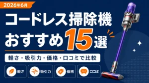 コードレス掃除機おすすめ15選 2026年6月版 軽さ・吸引力・価格・口コミで比較